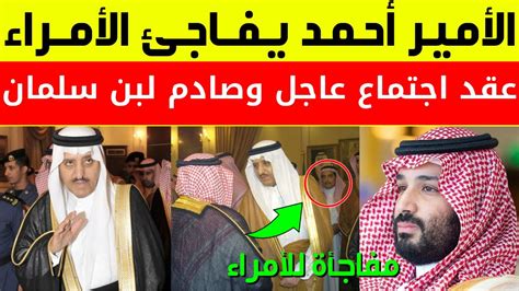 عاجل قبل قليلالأمير أحمد يفاجئ الأمراء بعقد اجتماع عاجل وصادم لمحمد بن