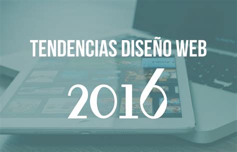 Tendencias De Diseño Web 2016 Para Tu Web Noroesteweb