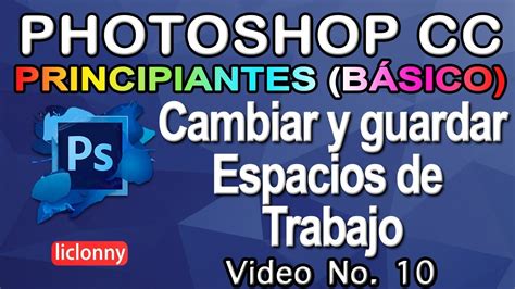 Photoshop Cc 2020 Principiantes Básico 10 Cambiar Y Guardar Espacios De Trabajo Liclonny