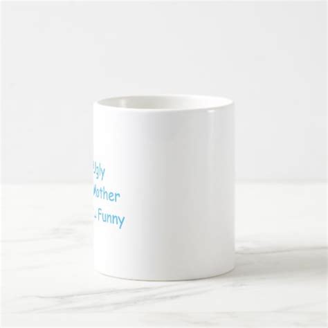 You Re Ugly And Your Mother Dresses You Funny Coffee Mug Zazzle