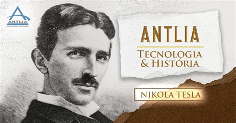 Antlia Tecnologia e História Nikola Tesla Antlia