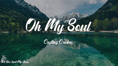 Casting Crowns Oh My Soul Lyrics Oh My Soul Youtube