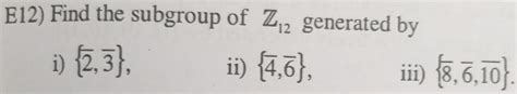 Solved E12 Find The Subgroup Of Z12 Generated By I {2 3}