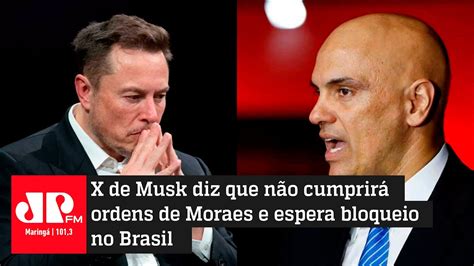 X De Musk Diz Que N O Cumprir Ordens De Moraes E Espera Bloqueio No