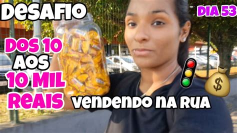 DOS 10 AOS 10 MIL REAIS VENDENDO NA RUA DIA 53 YouTube