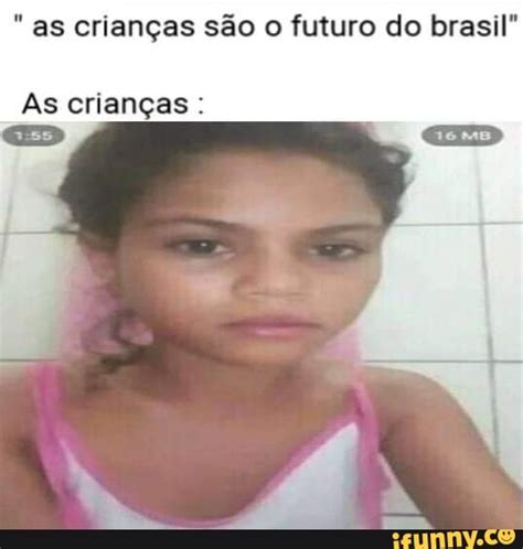 as crianças são o futuro do brasil As crianças iFunny Brazil