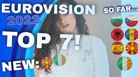 Eurovision 2022 Top 7 So Far New 🇲🇰 🇮🇪 Youtube