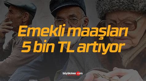 Beklenen müjde geldi Emekli maaşları 5 bin TL artıyorBüyük Sivas Haber