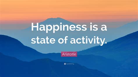 Aristotle Quote: “Happiness is a state of activity.” (23 wallpapers ...