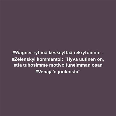 Wagner Ryhm Keskeytt Rekrytoinnin Zelenskyi Kommentoi Hyv