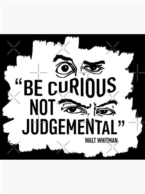 BE CURIOUS NOT JUDGEMENTAL B W QUOTE Poster For Sale By