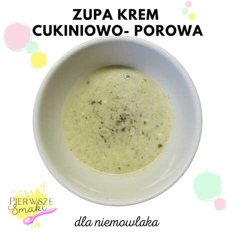 Zupa Krem Cukiniowo Porowa Dla Niemowlaka Pierwsze Smaki