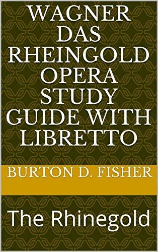 Wagner DAS RHEINGOLD Opera Study Guide with Libretto: The Rhinegold by Burton D. Fisher | Goodreads