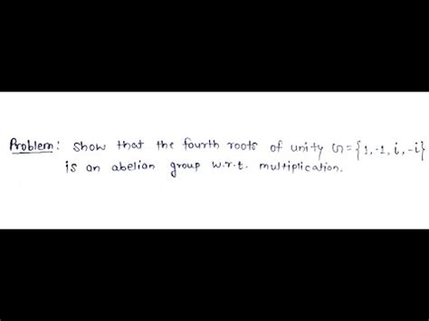 Show That The Fourth Roots Of Unity G I I Is An Abelian Group