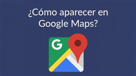 Cómo aparecer en Google Maps Actualidad Gadget