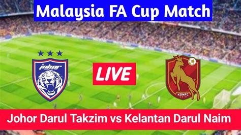 Johor Darul Takzim Vs Kelantan Darul Naim Match Live Score Malaysia FA