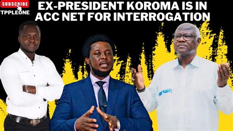 More Trouble Ex President Koroma Is In Acc For Interrogation Youtube