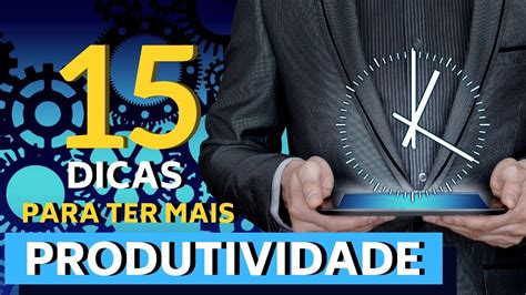 15 Dicas Para Aumentar Sua Produtividade Youtube