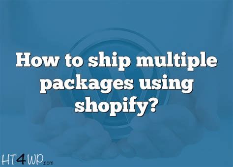 How To Ship Multiple Packages Using Shopify