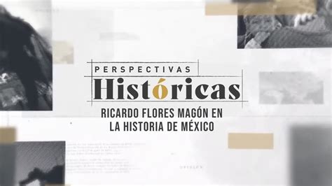 Perspectivas históricas Ricardo Flores Magón en la historia de México