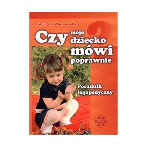 Czy moje dziecko mówi poprawnie Poradnik