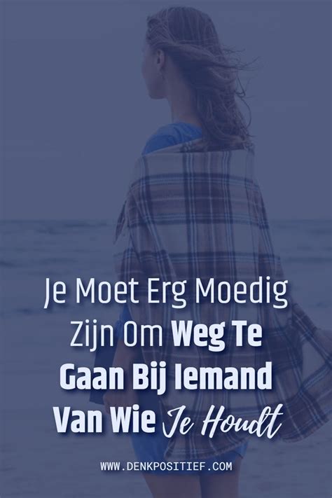 Je Moet Erg Moedig Zijn Om Weg Te Gaan Bij Iemand Van Wie Je Houdt