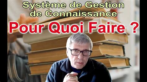 Syst Me De Gestion De Connaissance Pour Quoi Faire Youtube