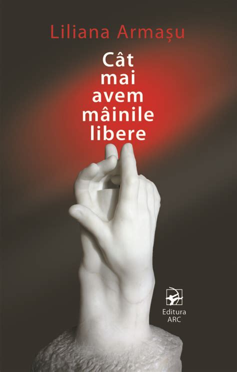 Cât mai avem mâinile libere Editura Arc