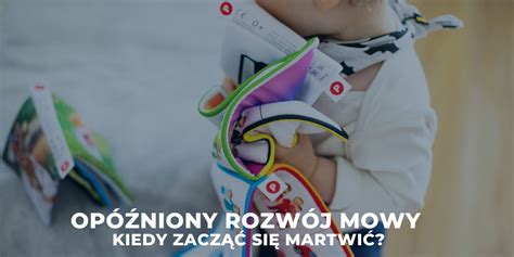 Opóźniony rozwój mowy kiedy jak rozpoznać i wspomagać