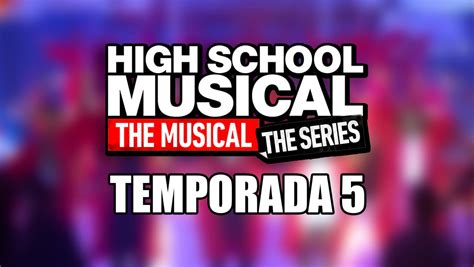 ¿habrá Temporada 5 De High School Musical El Musical La Serie En