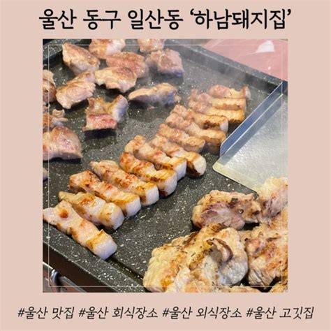 울산맛집 울산 동구 일산지일산 해수욕장 삼겹살돼지고기 맛집 하남돼지집 방문 후기 🍽️ 네이버 블로그