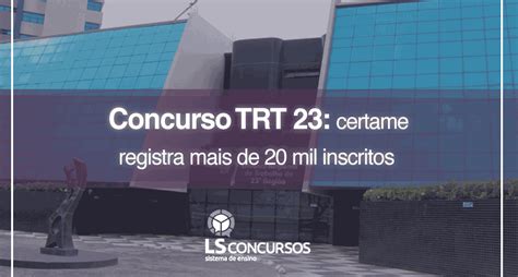 Concurso Trt 23 Certame Registra Mais De 20 Mil Inscritos Ls Ensino