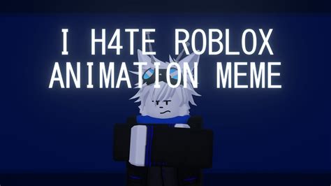 I H4t3 Roblox Animation Meme Youtube