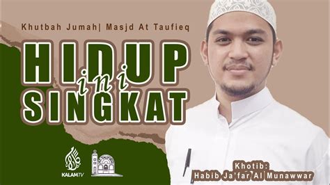 Hidup Ini Singkat Habib Ja Far Almunawwar Khutbah Jumah I Masjid At