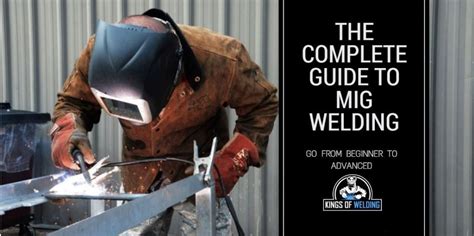 The Complete MIG Welding Guide Be A King Of MIG Welding