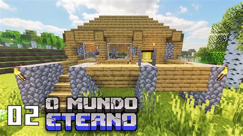 A PRIMEIRA CASA Minecraft O Mundo Eterno 02 YouTube