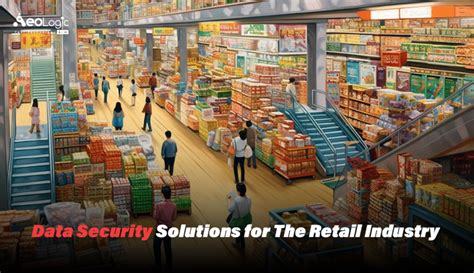 Data Security Solutions For The Retail Industry Aeologic Blog