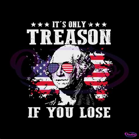 George Washington Its Only Treason If You Lose Th Of July Svg