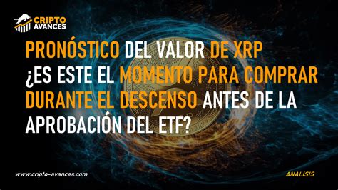 PronÓstico Del Valor De Xrp ¿es Este El Momento Para Comprar Durante