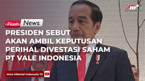 Presiden Sebut Akan Ambil Keputusan Perihal Divestasi Saham PT Vale