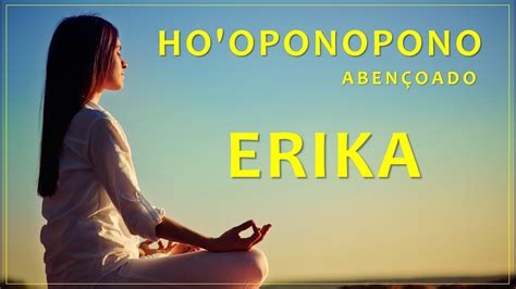 HO OPONOPONO ABENÇOADO PERSONALIZADO PARA ERIKA MANTRA PODEROSO 108