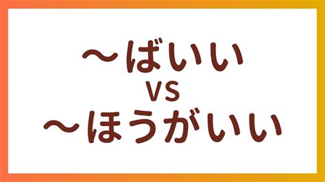 Jlpt N4 语法 “〜ばいい”与”〜ほうがいい”的区别 Enuncia