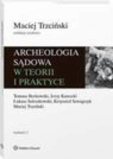 Archeologia sądowa w teorii i praktyce Maciej Trzciński Tomasz