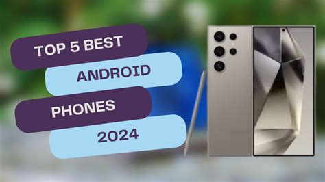 Top 5 Best Android Phones In 2024 Unbeatable Features And Performance