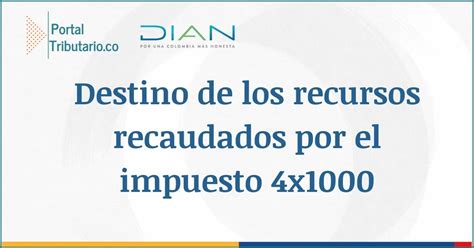 ¿cuál Es El Destino De Los Recursos Recaudados Por El Impuesto 4x1000