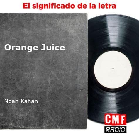 La Historia Y El Significado De La Canción Orange Juice Noah Kahan