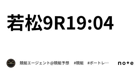 若松9r19 04｜💃🏻🕺🏼⚜️ 競艇エージェント 競艇予想 ⚜️🕺🏼💃🏻 競艇 ボートレース予想