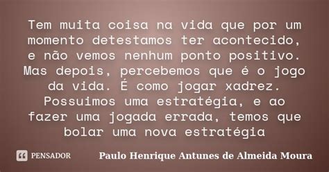 Tem Muita Coisa Na Vida Que Por Um Paulo Henrique Antunes De