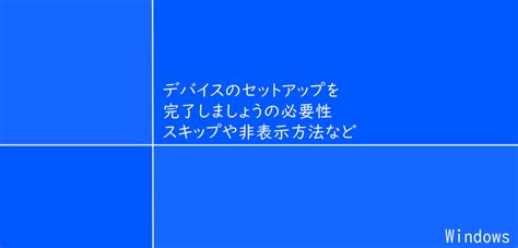 デバイスのセットアップを完了しましょうの必要性、スキップや非表示方法など 1 Notes