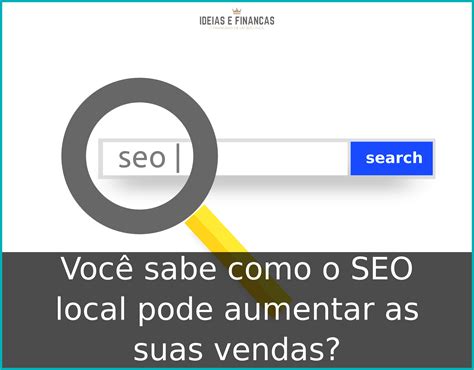 Você sabe como o SEO local pode aumentar as suas vendas